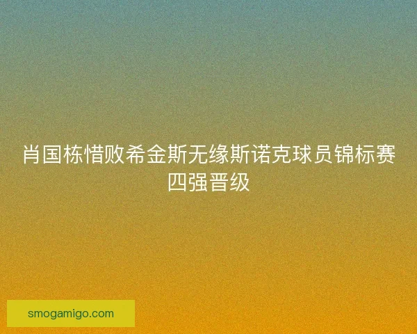 肖国栋惜败希金斯无缘斯诺克球员锦标赛四强晋级