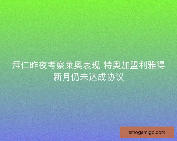 拜仁昨夜考察莱奥表现 特奥加盟利雅得新月仍未达成协议